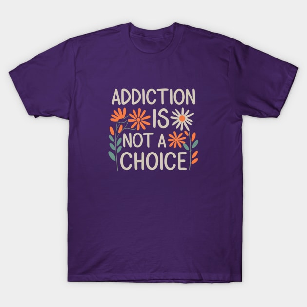 Floral Addiction Is Not A Choice T-Shirt by SOS@ddicted